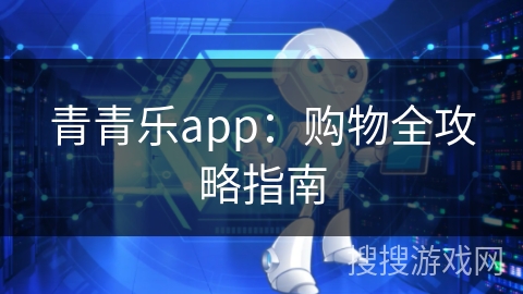 青青乐app：购物全攻略指南