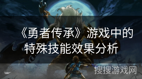 《勇者传承》游戏中的特殊技能效果分析