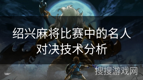 绍兴麻将比赛中的名人对决技术分析