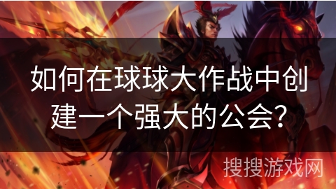 如何在球球大作战中创建一个强大的公会？