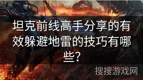 坦克前线高手分享的有效躲避地雷的技巧有哪些？