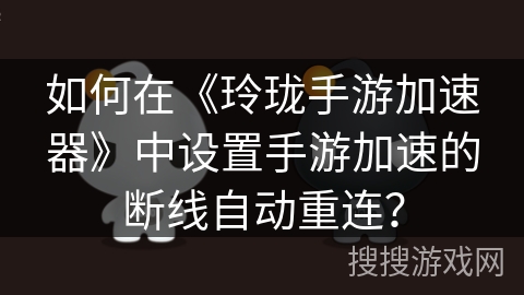 如何在《玲珑手游加速器》中设置手游加速的断线自动重连？