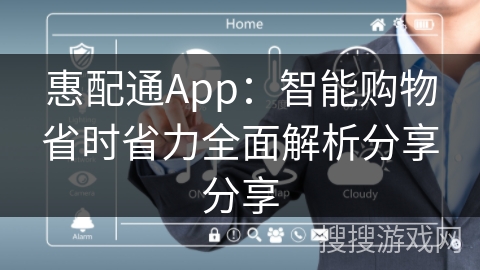 惠配通App：智能购物省时省力全面解析分享分享