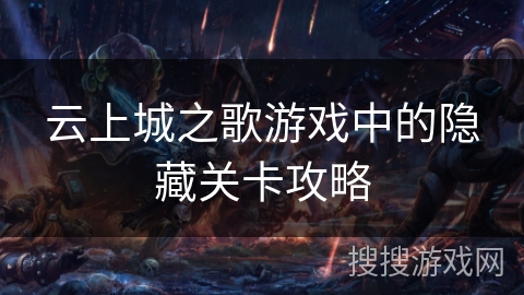 云上城之歌游戏中的隐藏关卡攻略 云上城之歌游戏中的隐藏关卡攻略