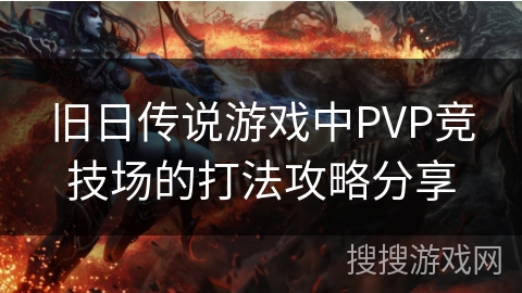 旧日传说游戏中PVP竞技场的打法攻略分享