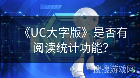 《UC大字版》是否有阅读统计功能？