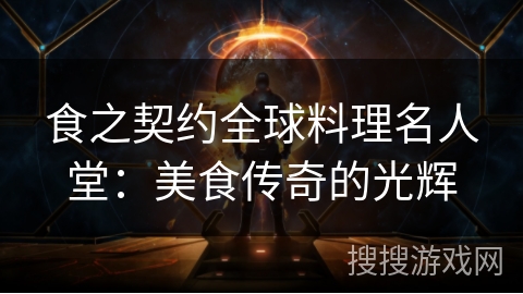 食之契约全球料理名人堂：美食传奇的光辉