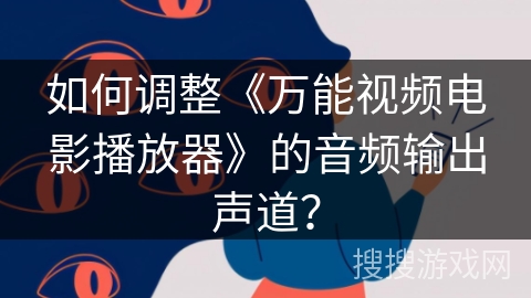 如何调整《万能视频电影播放器》的音频输出声道？