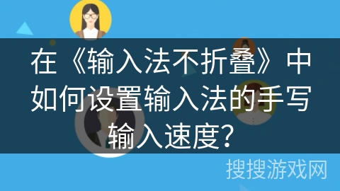 在《输入法不折叠》中如何设置输入法的手写输入速度？