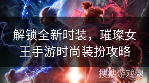 解锁全新时装,璀璨女王手游时尚装扮攻略 解锁全新时装,璀璨女王手游时尚装扮攻略