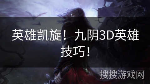 英雄凯旋！九阴3D英雄技巧！