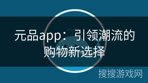 元品app：引领潮流的购物新选择