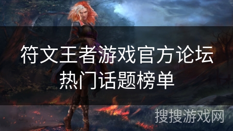 符文王者游戏官方论坛热门话题榜单