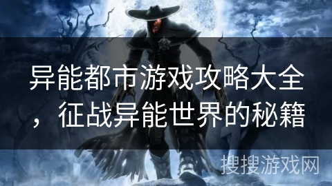 异能都市游戏攻略大全，征战异能世界的秘籍