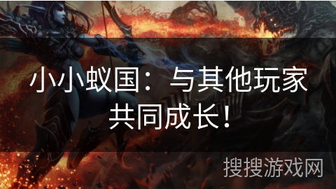 小小蚁国:与其他玩家共同成长! 小小蚁国:与其他玩家共同成长!