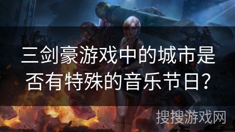 三剑豪游戏中的城市是否有特殊的音乐节日？