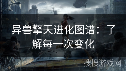 异兽擎天进化图谱：了解每一次变化