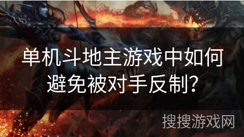 单机斗地主游戏中如何避免被对手反制？