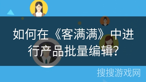 如何在《客满满》中进行产品批量编辑？