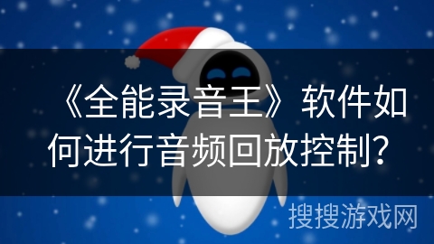 《全能录音王》软件如何进行音频回放控制？