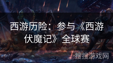 西游历险：参与《西游伏魔记》全球赛