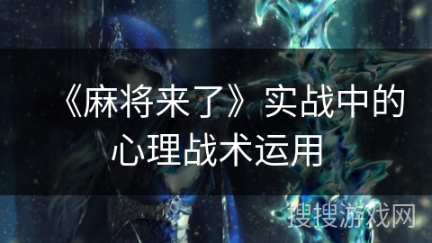《麻将来了》实战中的心理战术运用