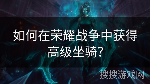 如何在荣耀战争中获得高级坐骑？