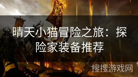 晴天小猫冒险之旅：探险家装备推荐