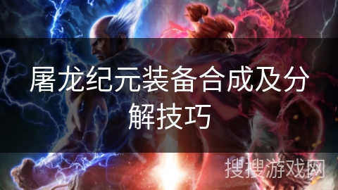 屠龙纪元装备合成及分解技巧