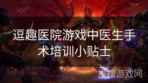 逗趣医院游戏中医生手术培训小贴士