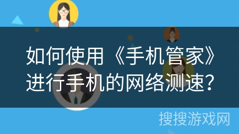 如何使用《手机管家》进行手机的网络测速？