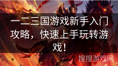 一二三国游戏新手入门攻略，快速上手玩转游戏！