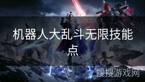 机器人大乱斗无限技能点