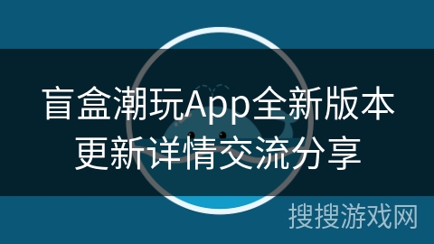 盲盒潮玩App全新版本更新详情交流分享
