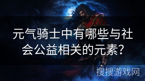 元气骑士中有哪些与社会公益相关的元素？