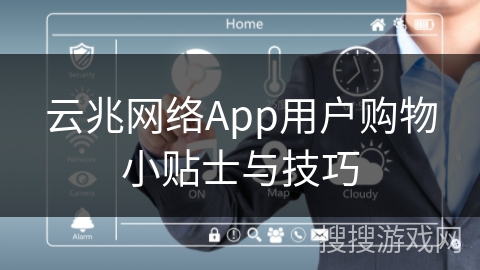 云兆网络App用户购物小贴士与技巧