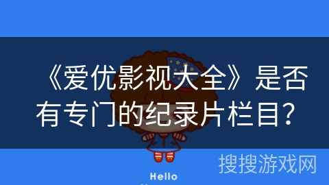 《爱优影视大全》是否有专门的纪录片栏目？