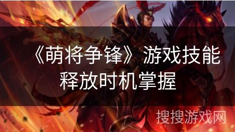 《萌将争锋》游戏技能释放时机掌握