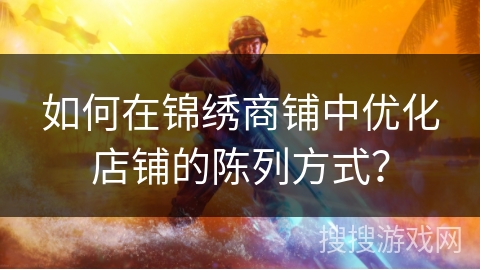 如何在锦绣商铺中优化店铺的陈列方式？