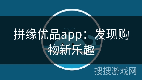 拼缘优品app：发现购物新乐趣