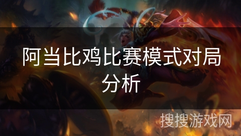 阿当比鸡比赛模式对局分析