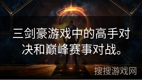 三剑豪游戏中的高手对决和巅峰赛事对战。