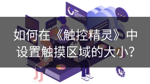 如何在《触控精灵》中设置触摸区域的大小？