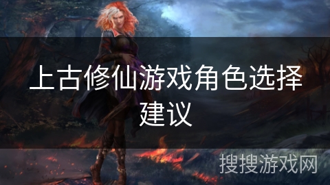 上古修仙游戏角色选择建议