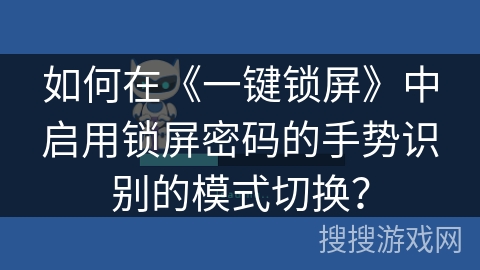 如何在《一键锁屏》中启用锁屏密码的手势识别的模式切换？