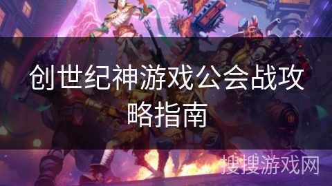 创世纪神游戏公会战攻略指南