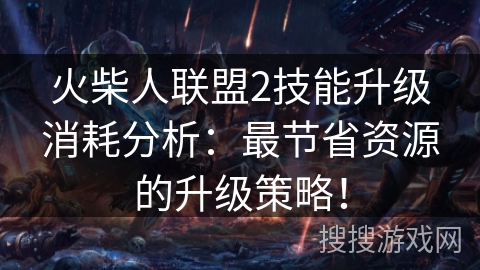 火柴人联盟2技能升级消耗分析：最节省资源的升级策略！