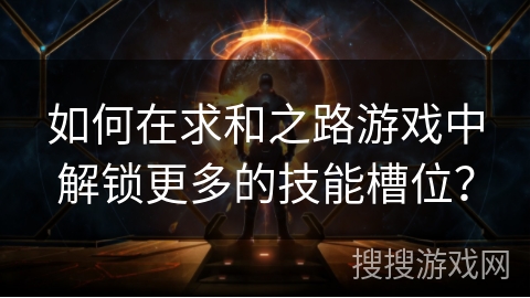 如何在求和之路游戏中解锁更多的技能槽位？