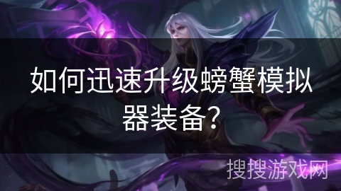 如何迅速升级螃蟹模拟器装备？