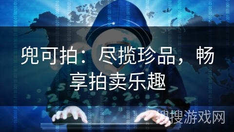 兜可拍：尽揽珍品，畅享拍卖乐趣